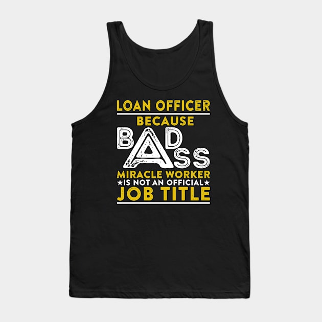 Loan Officer Because Badass Miracle Worker Is Not An Official Job Title Tank Top by RetroWave